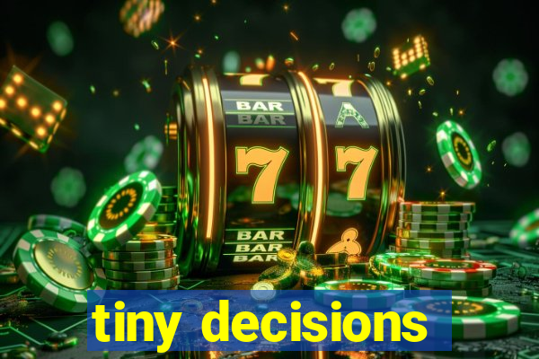 tiny decisions